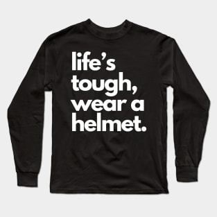 Life's Tough Wear A Helmet Long Sleeve T-Shirt